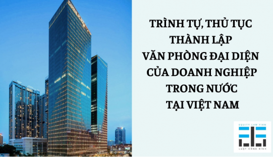 Trình tự, thủ tục thành lập văn phòng đại diện của Doanh nghiệp trong nước tại Việt Nam