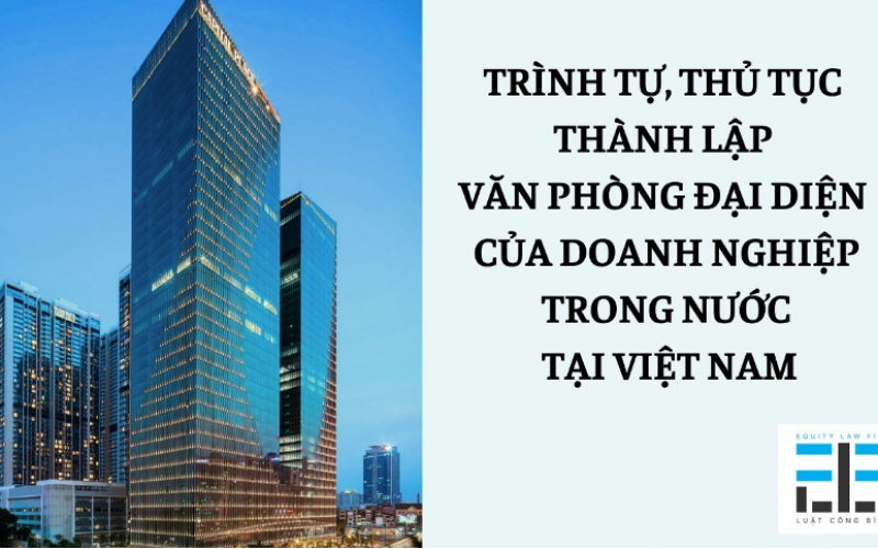 Trình tự, thủ tục thành lập văn phòng đại diện của Doanh nghiệp trong nước tại Việt Nam